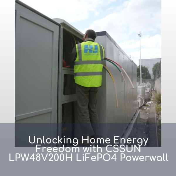 Unlocking Home Energy Freedom with CSSUN LPW48V200H LiFePO4 Powerwall